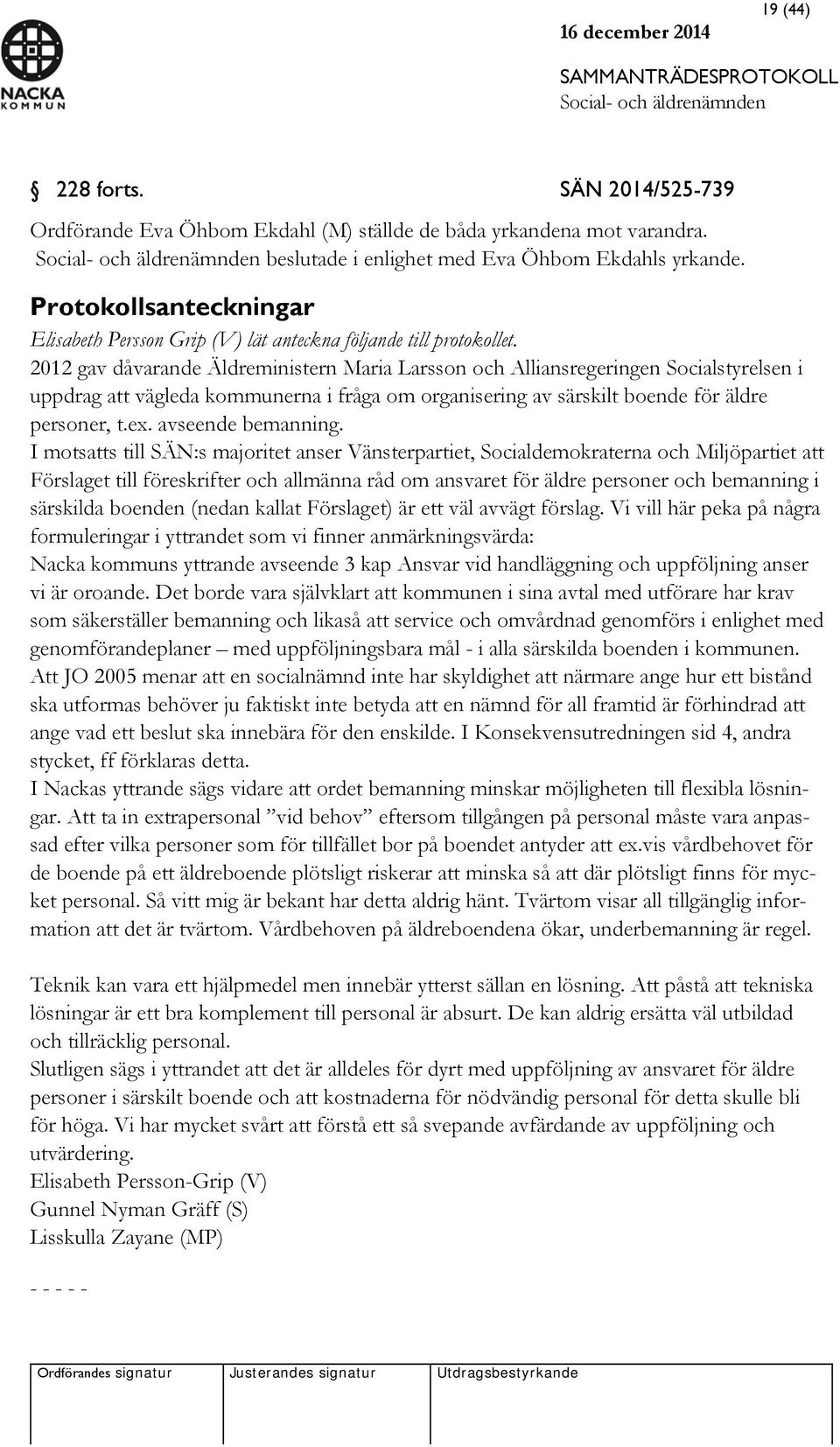 2012 gav dåvarande Äldreministern Maria Larsson och Alliansregeringen Socialstyrelsen i uppdrag att vägleda kommunerna i fråga om organisering av särskilt boende för äldre personer, t.ex.
