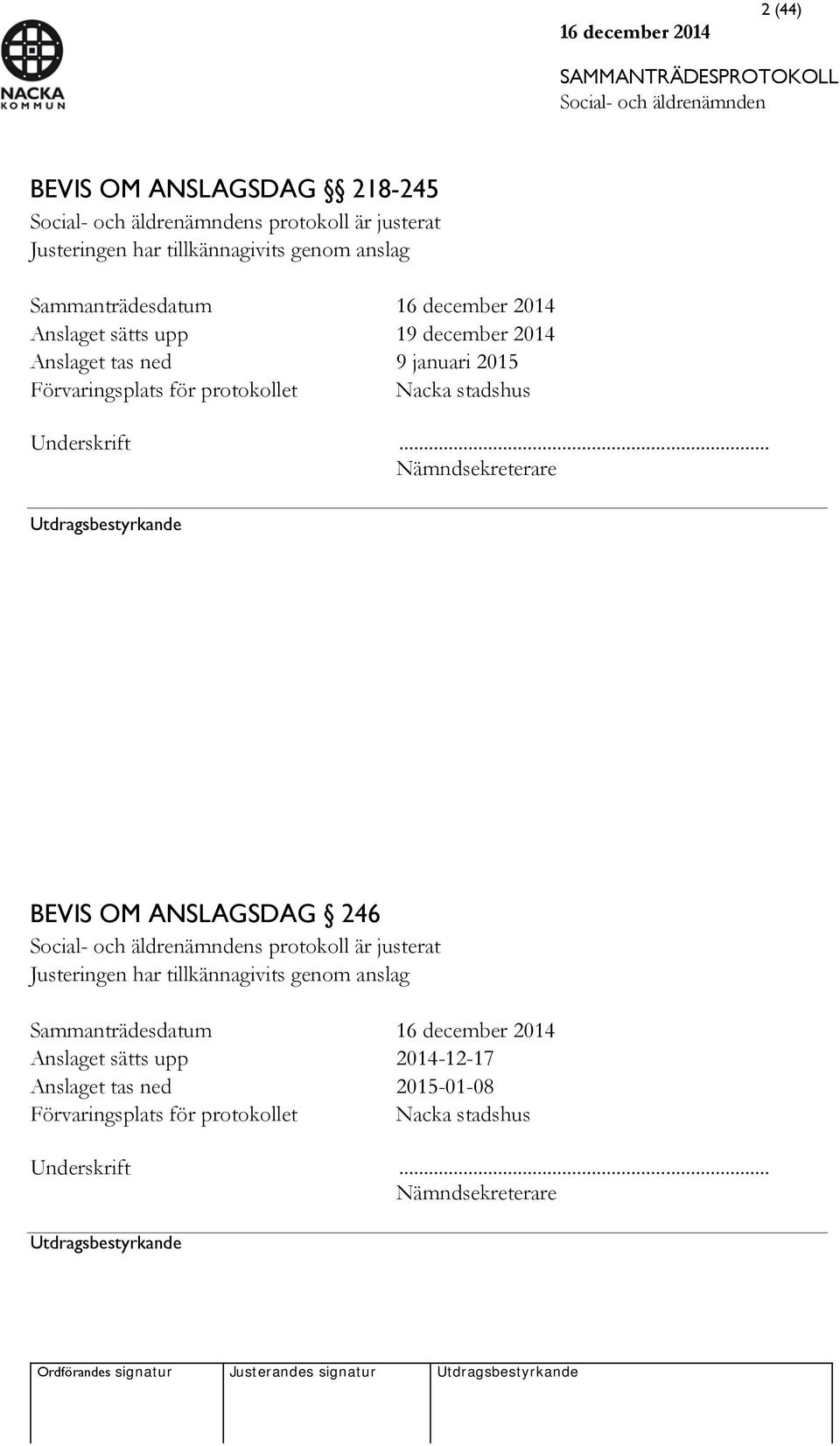 .. Nämndsekreterare Utdragsbestyrkande BEVIS OM ANSLAGSDAG 246 s protokoll är justerat Justeringen har tillkännagivits genom anslag