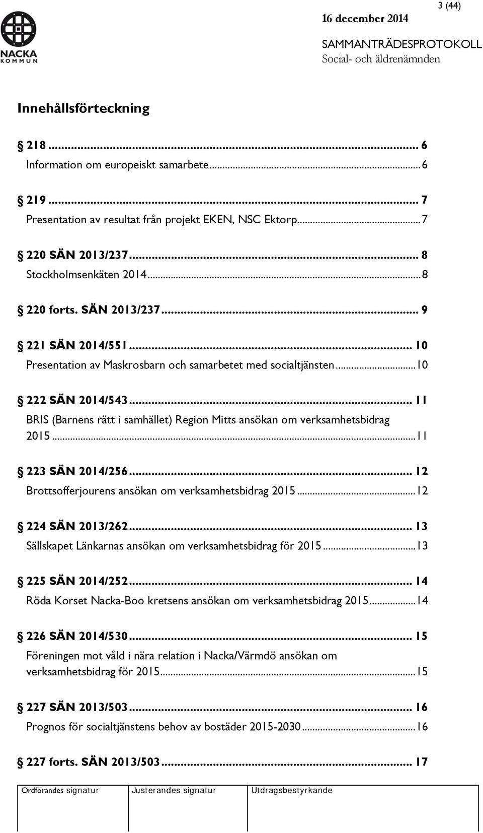 .. 11 BRIS (Barnens rätt i samhället) Region Mitts ansökan om verksamhetsbidrag 2015... 11 223 SÄN 2014/256... 12 Brottsofferjourens ansökan om verksamhetsbidrag 2015... 12 224 SÄN 2013/262.