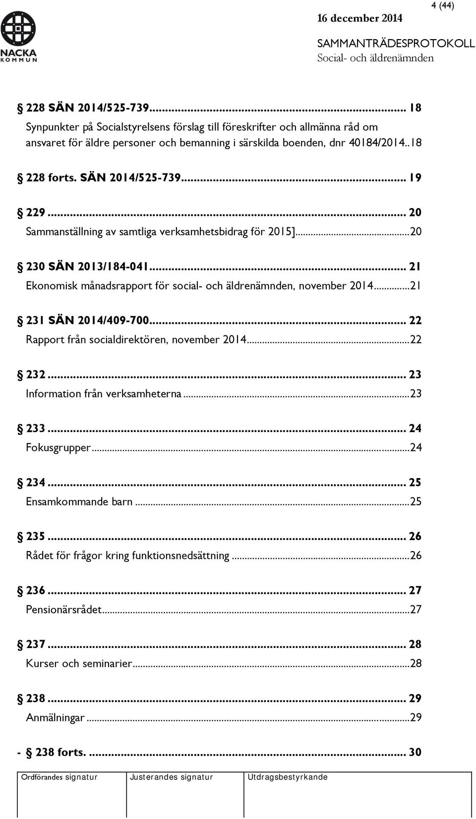 .. 21 Ekonomisk månadsrapport för social- och äldrenämnden, november 2014... 21 231 SÄN 2014/409-700... 22 Rapport från socialdirektören, november 2014... 22 232.