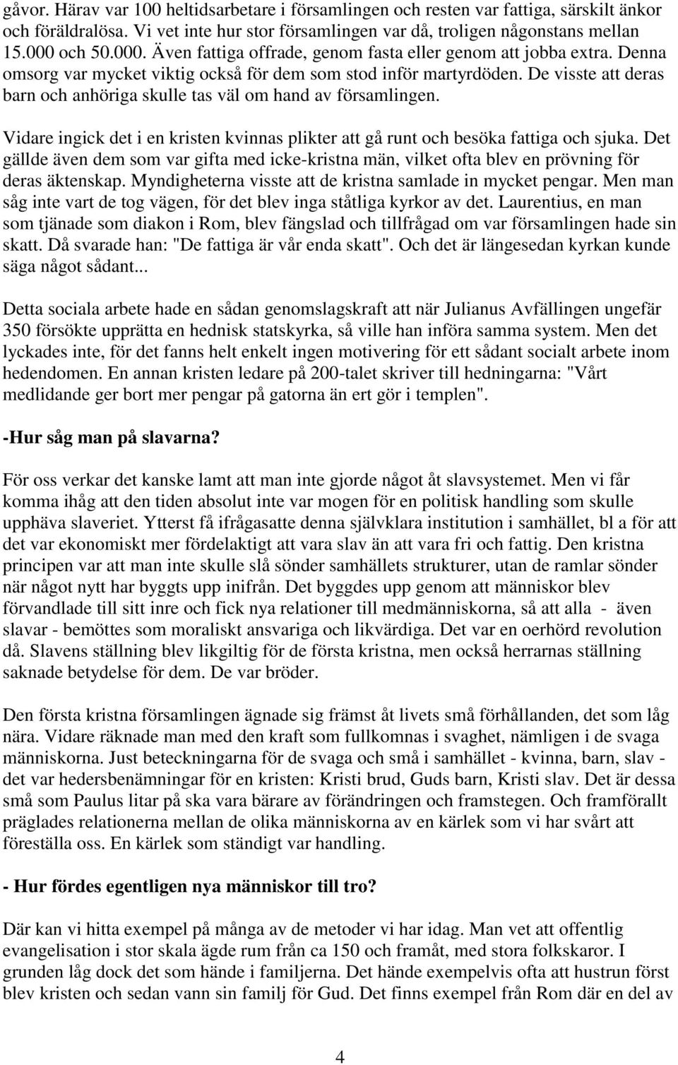 De visste att deras barn och anhöriga skulle tas väl om hand av församlingen. Vidare ingick det i en kristen kvinnas plikter att gå runt och besöka fattiga och sjuka.