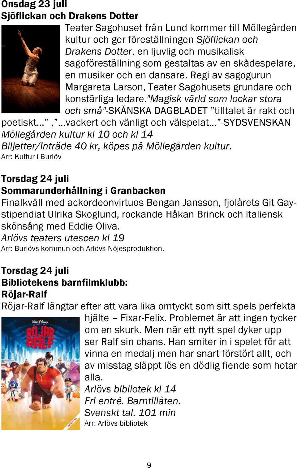 "magisk värld som lockar stora och små"-skånska DAGBLADET tilltalet är rakt och poetiskt.