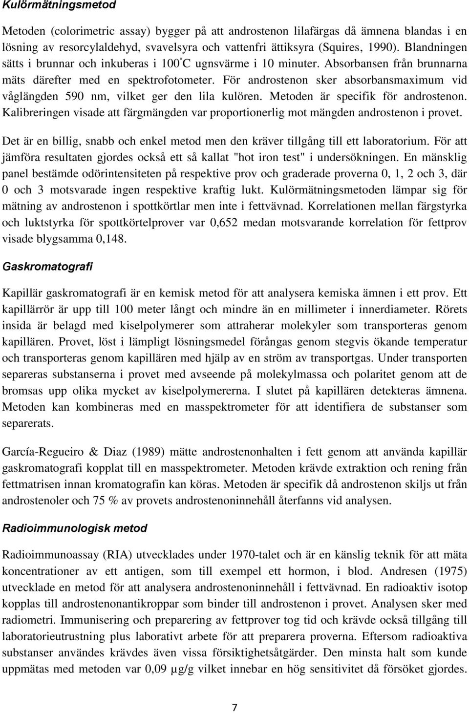 För androstenon sker absorbansmaximum vid våglängden 590 nm, vilket ger den lila kulören. Metoden är specifik för androstenon.