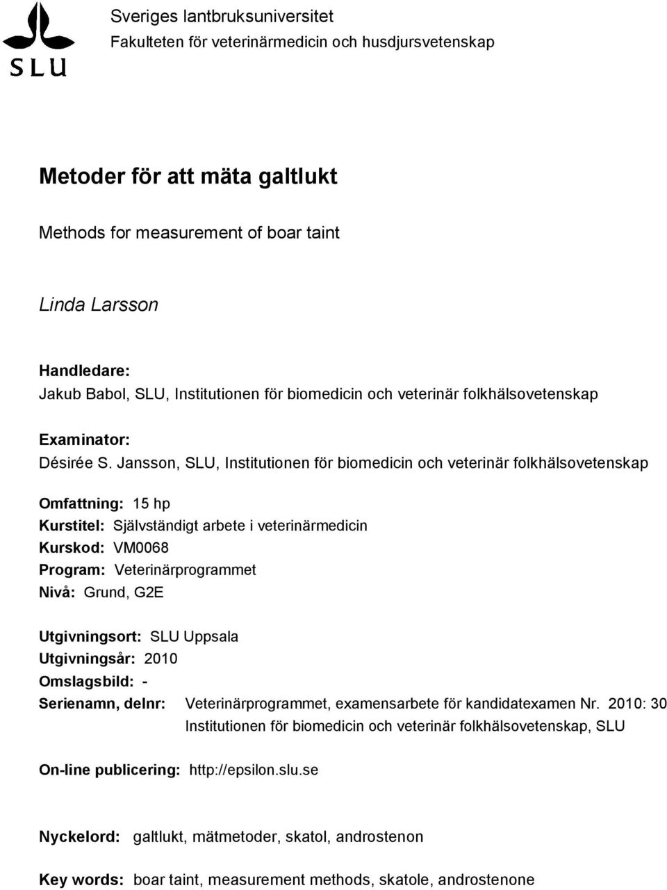 Jansson, SLU, Institutionen för biomedicin och veterinär folkhälsovetenskap Omfattning: 15 hp Kurstitel: Självständigt arbete i veterinärmedicin Kurskod: VM0068 Program: Veterinärprogrammet Nivå: