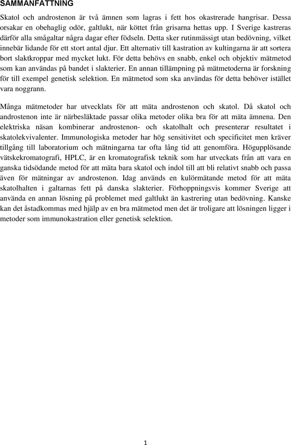 Ett alternativ till kastration av kultingarna är att sortera bort slaktkroppar med mycket lukt. För detta behövs en snabb, enkel och objektiv mätmetod som kan användas på bandet i slakterier.