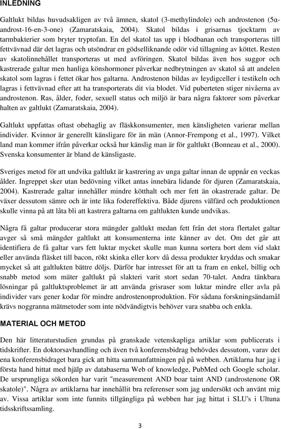 En del skatol tas upp i blodbanan och transporteras till fettvävnad där det lagras och utsöndrar en gödselliknande odör vid tillagning av köttet.