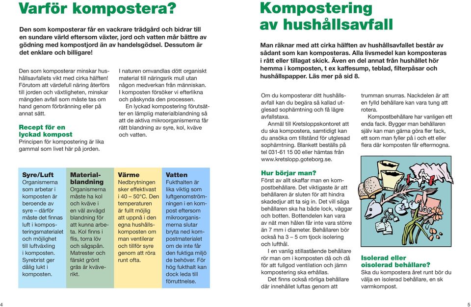 Förutom att värdefull näring återförs till jorden och växtligheten, minskar mängden avfall som måste tas om hand genom förbränning eller på annat sätt.