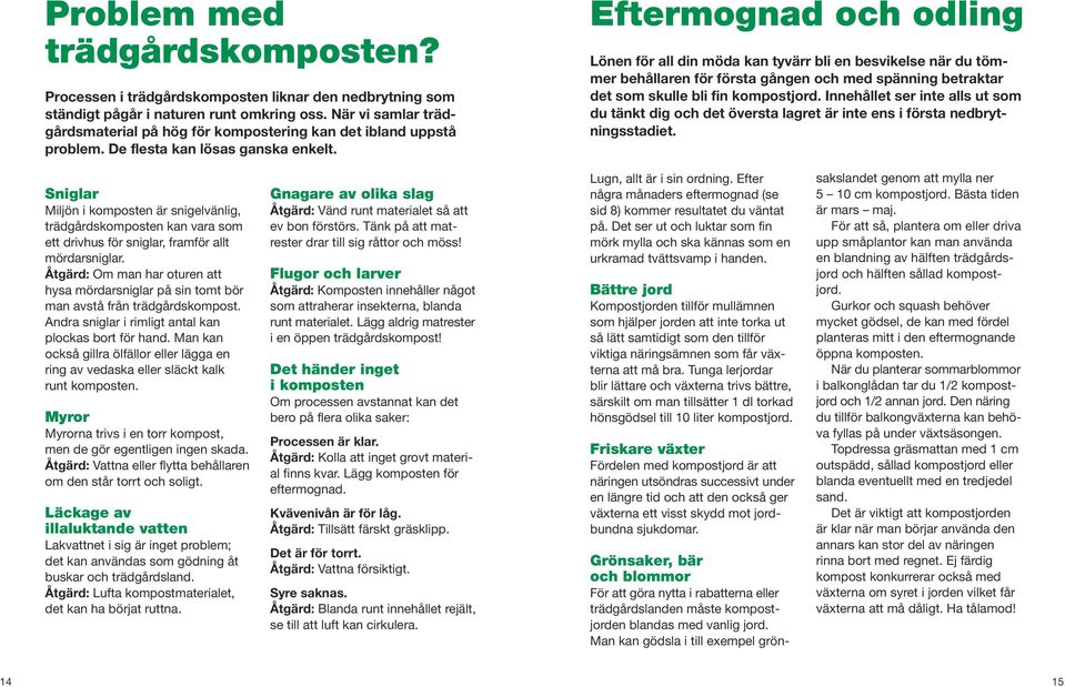 Eftermognad och odling Lönen för all din möda kan tyvärr bli en besvikelse när du tömmer behållaren för första gången och med spänning betraktar det som skulle bli fin kompostjord.