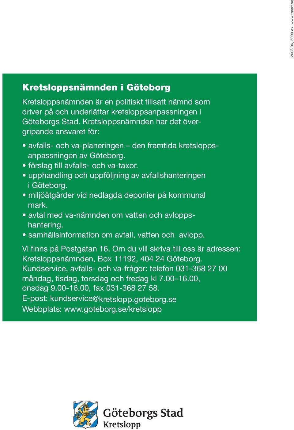 upphandling och uppföljning av avfallshanteringen i Göteborg. miljöåtgärder vid nedlagda deponier på kommunal mark. avtal med va-nämnden om vatten och avloppshantering.