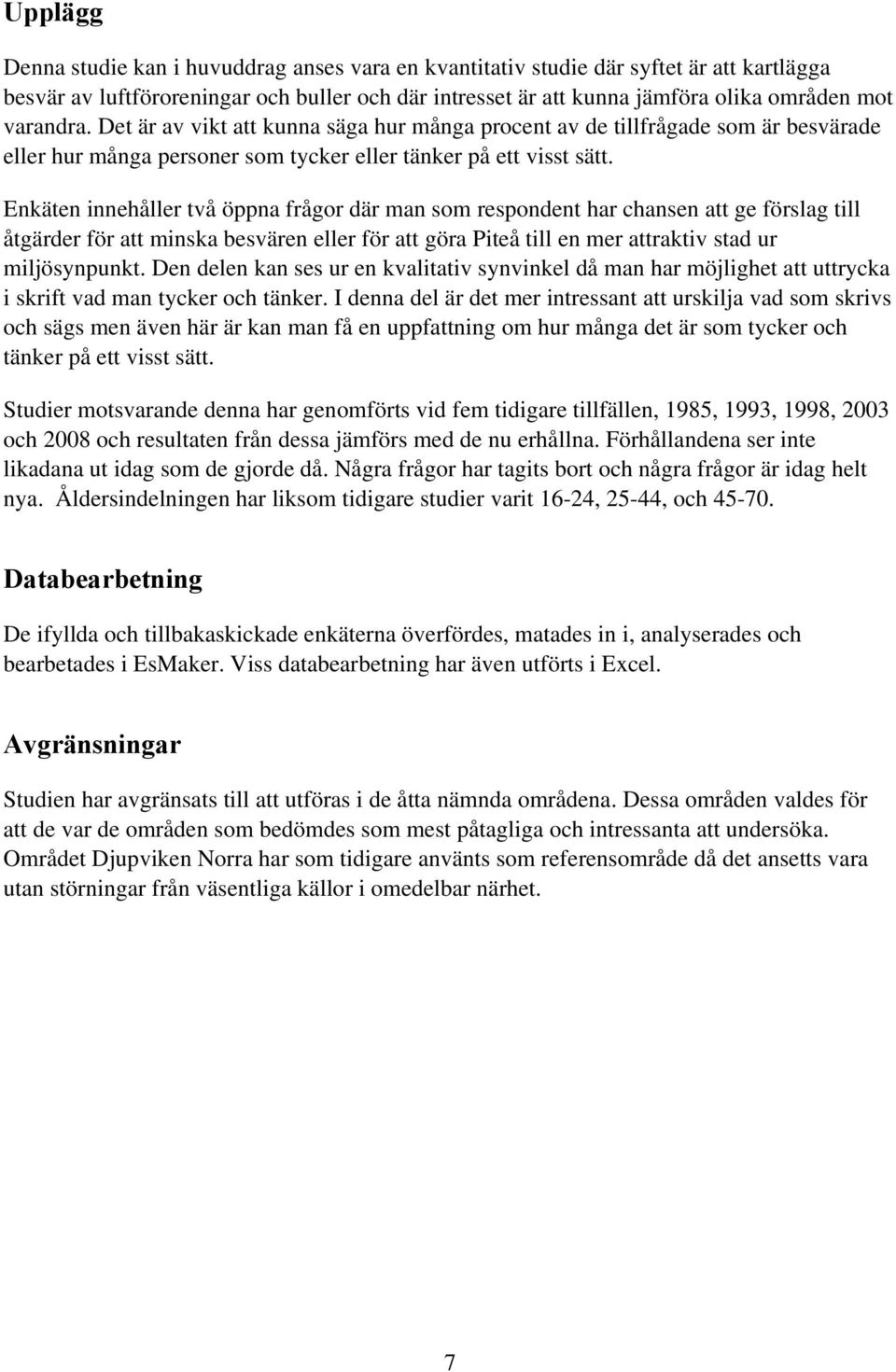 Enkäten innehåller två öppna frågor där man som respondent har chansen att ge förslag till åtgärder för att minska besvären eller för att göra Piteå till en mer attraktiv stad ur miljösynpunkt.