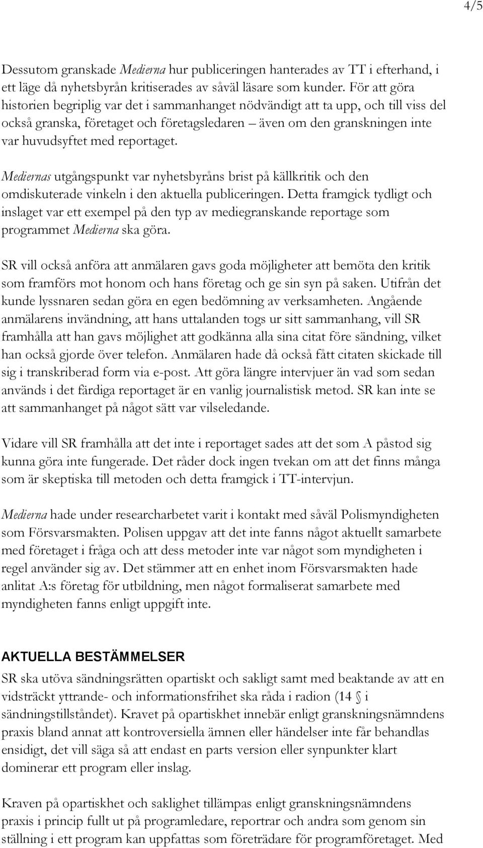 reportaget. Mediernas utgångspunkt var nyhetsbyråns brist på källkritik och den omdiskuterade vinkeln i den aktuella publiceringen.