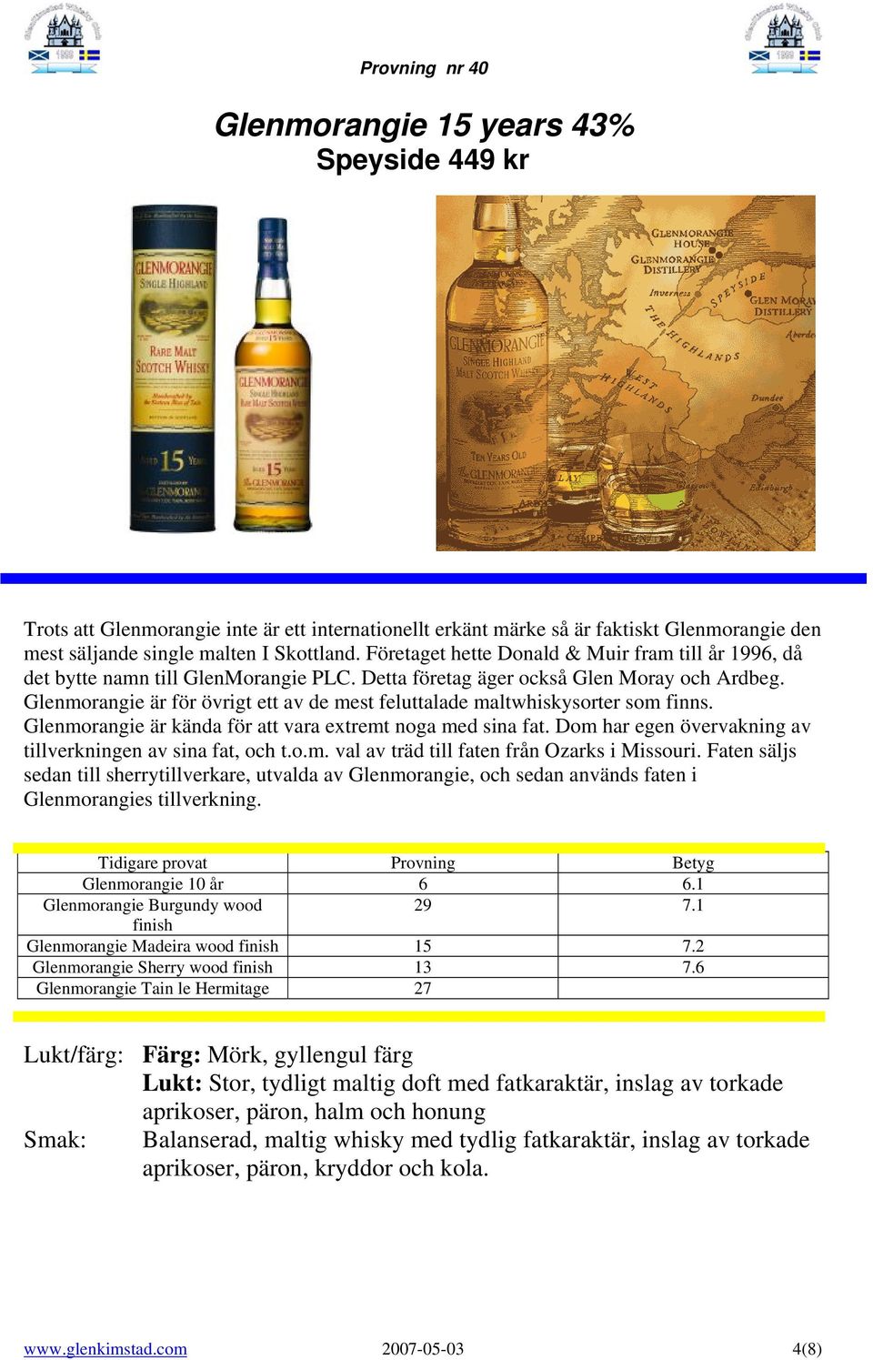 Glenmorangie är för övrigt ett av de mest feluttalade maltwhiskysorter som finns. Glenmorangie är kända för att vara extremt noga med sina fat.