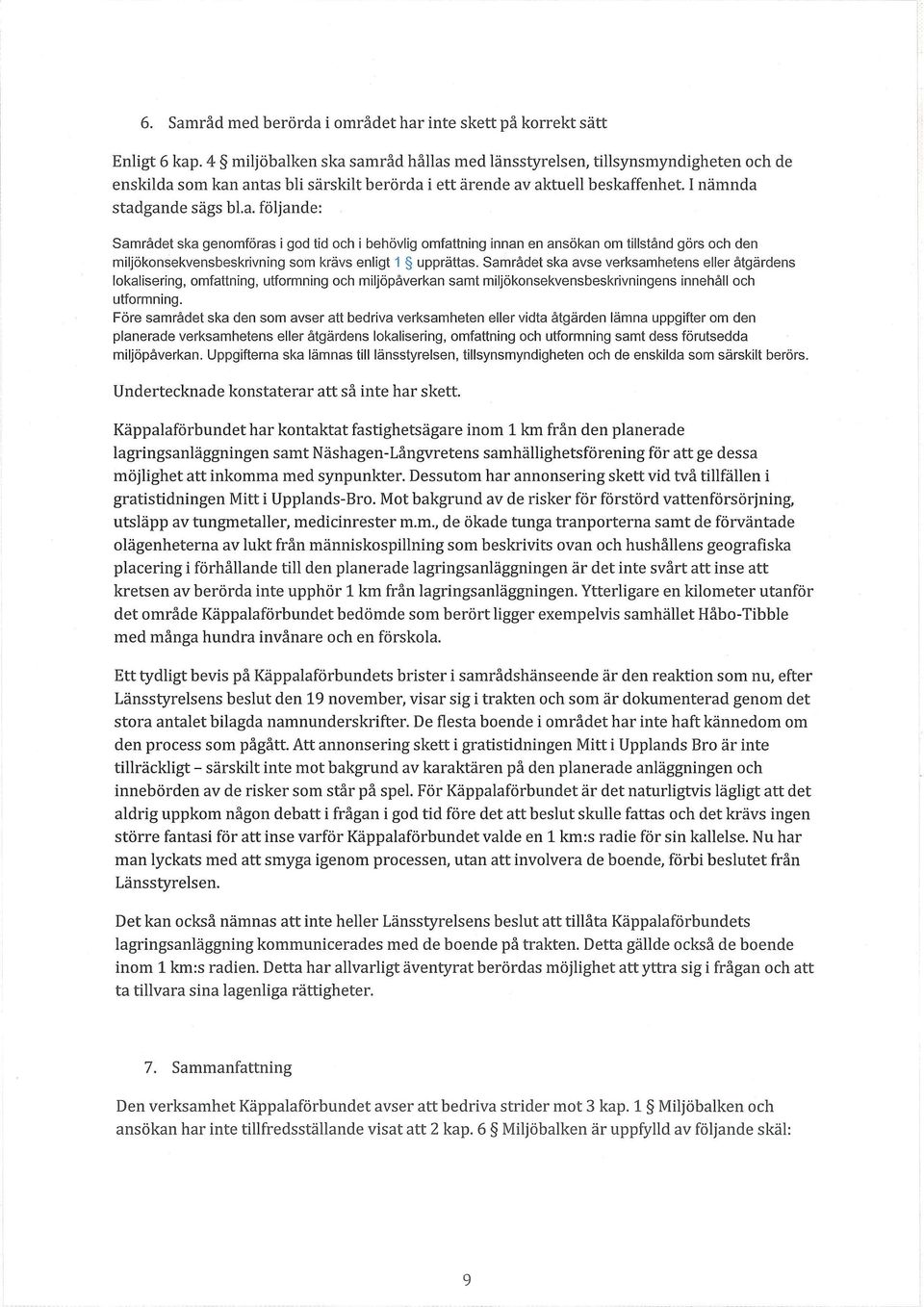 Samrådet ska avse verksamhetens eller åtgärdens lokalisering, omfattning, utformning och miljöpåverkan samt miljökonsekvensbeskrivningens innehåll och utformning.