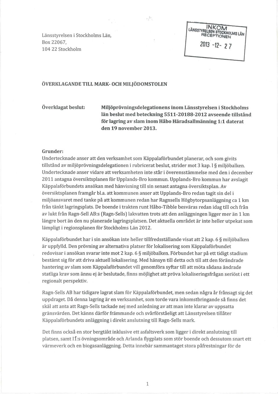 Grunder: Undertecknade anser att den verksamhet som Käppalaförbundet planerar, och som givits tillstånd av miljöprövningsdelegationen i rubricerat beslut, strider mot 3 kap. 1 miljöbalken.