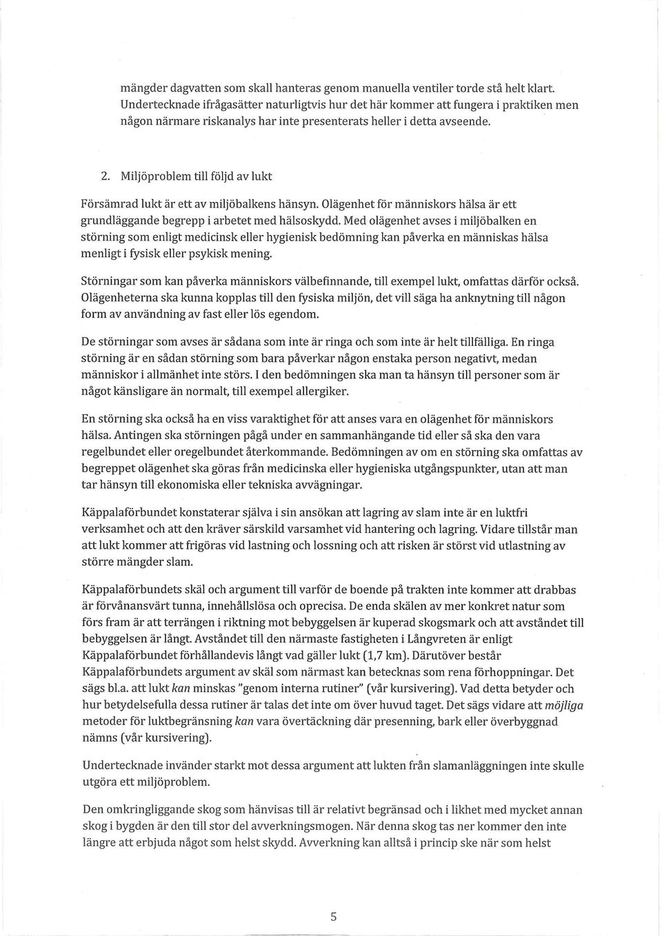 Miljöproblem till följd av lukt Försämrad lukt är ett av miljöbalkens hänsyn. Olägenhet för människors hälsa är ett grundläggande begrepp i arbetet med hälsoskydd.