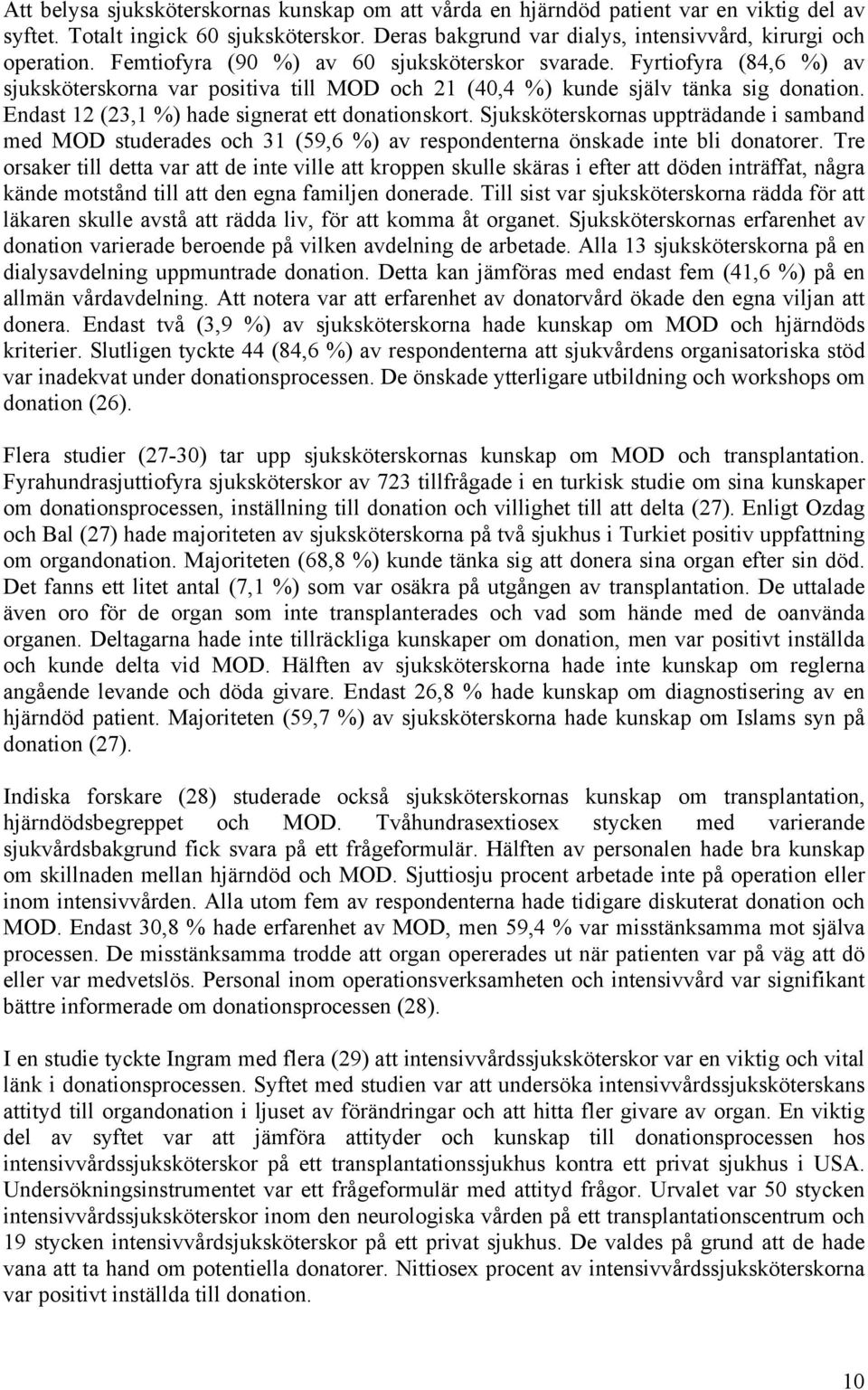 Endast 12 (23,1 %) hade signerat ett donationskort. Sjuksköterskornas uppträdande i samband med MOD studerades och 31 (59,6 %) av respondenterna önskade inte bli donatorer.