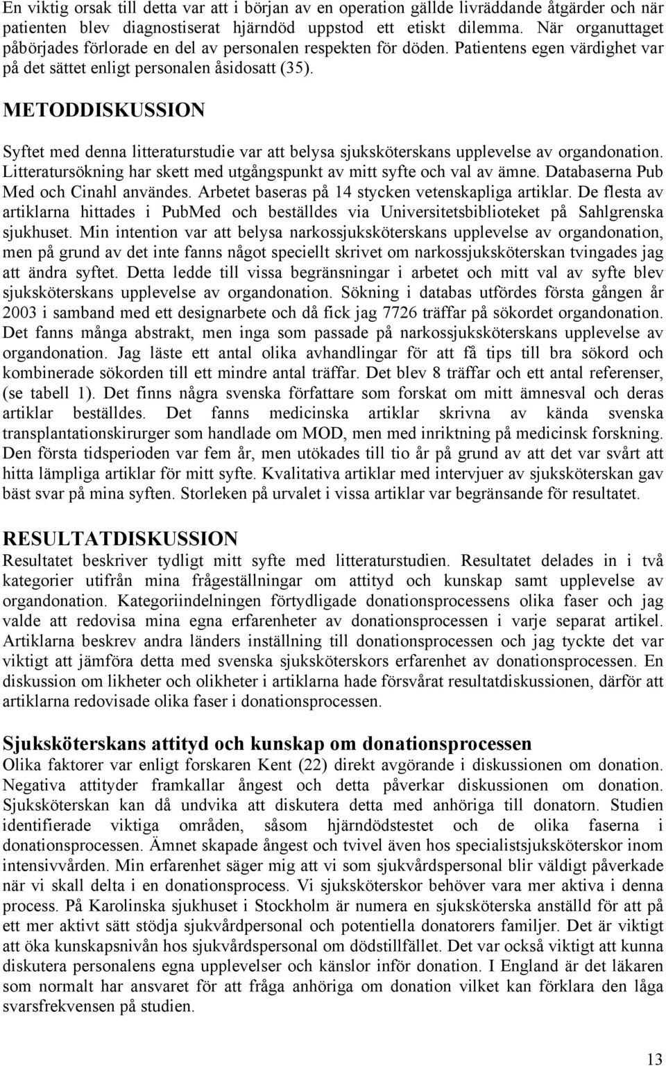 METODDISKUSSION Syftet med denna litteraturstudie var att belysa sjuksköterskans upplevelse av organdonation. Litteratursökning har skett med utgångspunkt av mitt syfte och val av ämne.