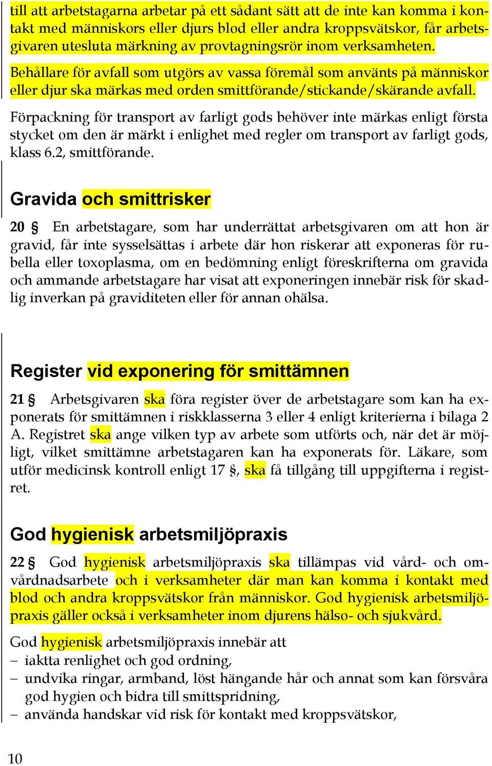 Förpackning för transport av farligt gods behöver inte märkas enligt första stycket om den är märkt i enlighet med regler om transport av farligt gods, klass 6.2, smittförande.