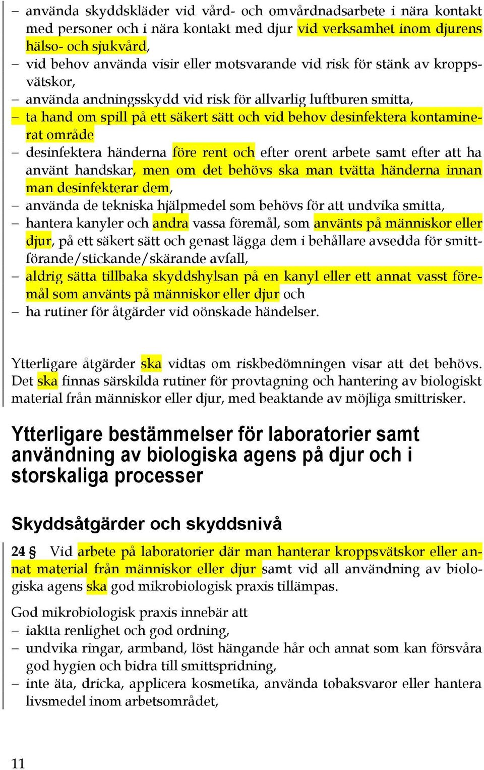 händerna före rent och efter orent arbete samt efter att ha använt handskar, men om det behövs ska man tvätta händerna innan man desinfekterar dem, använda de tekniska hjälpmedel som behövs för att