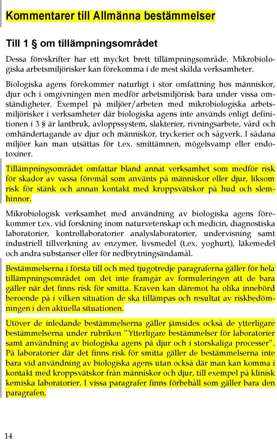 Biologiska agens förekommer naturligt i stor omfattning hos människor, djur och i omgivningen men medför arbetsmiljörisk bara under vissa omständigheter.