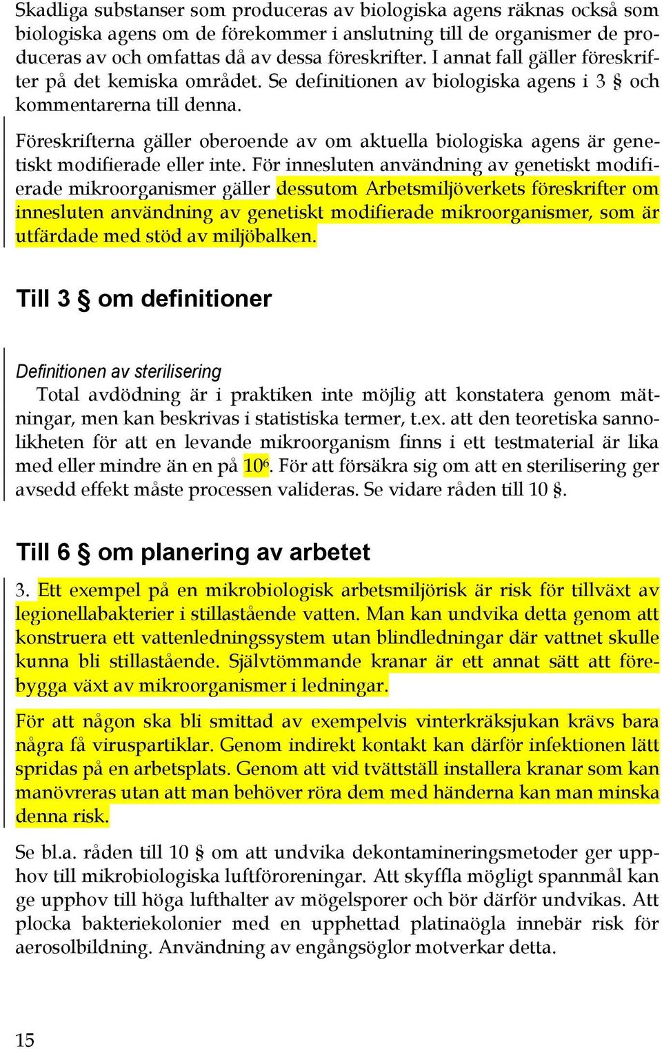 Föreskrifterna gäller oberoende av om aktuella biologiska agens är genetiskt modifierade eller inte.