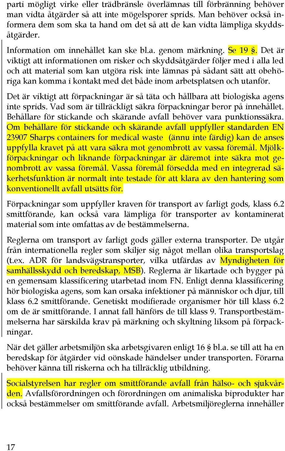 Det är viktigt att informationen om risker och skyddsåtgärder följer med i alla led och att material som kan utgöra risk inte lämnas på sådant sätt att obehöriga kan komma i kontakt med det både inom