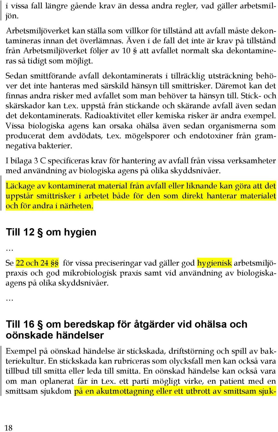 Sedan smittförande avfall dekontaminerats i tillräcklig utsträckning behöver det inte hanteras med särskild hänsyn till smittrisker.