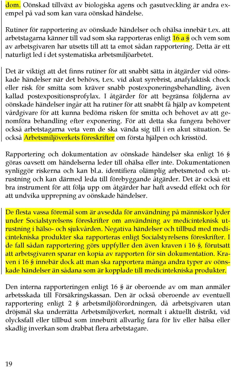 att arbetstagarna känner till vad som ska rapporteras enligt 16 a och vem som av arbetsgivaren har utsetts till att ta emot sådan rapportering.