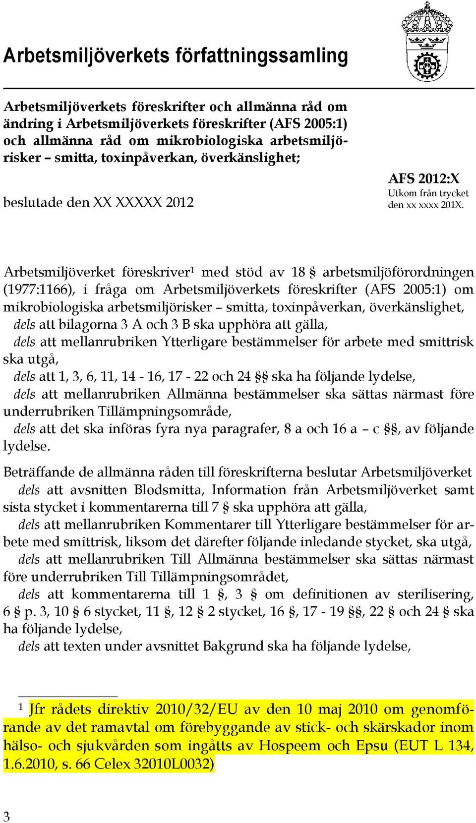 Arbetsmiljöverket föreskriver 1 med stöd av 18 arbetsmiljöförordningen (1977:1166), i fråga om Arbetsmiljöverkets föreskrifter (AFS 2005:1) om mikrobiologiska arbetsmiljörisker smitta, toxinpåverkan,