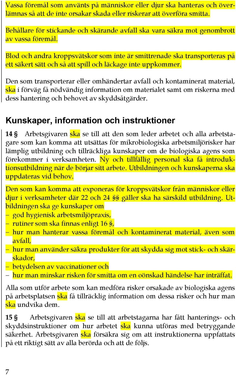 Blod och andra kroppsvätskor som inte är smittrenade ska transporteras på ett säkert sätt och så att spill och läckage inte uppkommer.