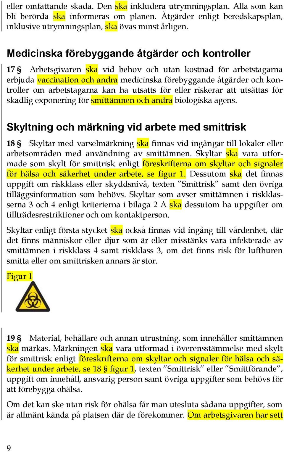 arbetstagarna kan ha utsatts för eller riskerar att utsättas för skadlig exponering för smittämnen och andra biologiska agens.