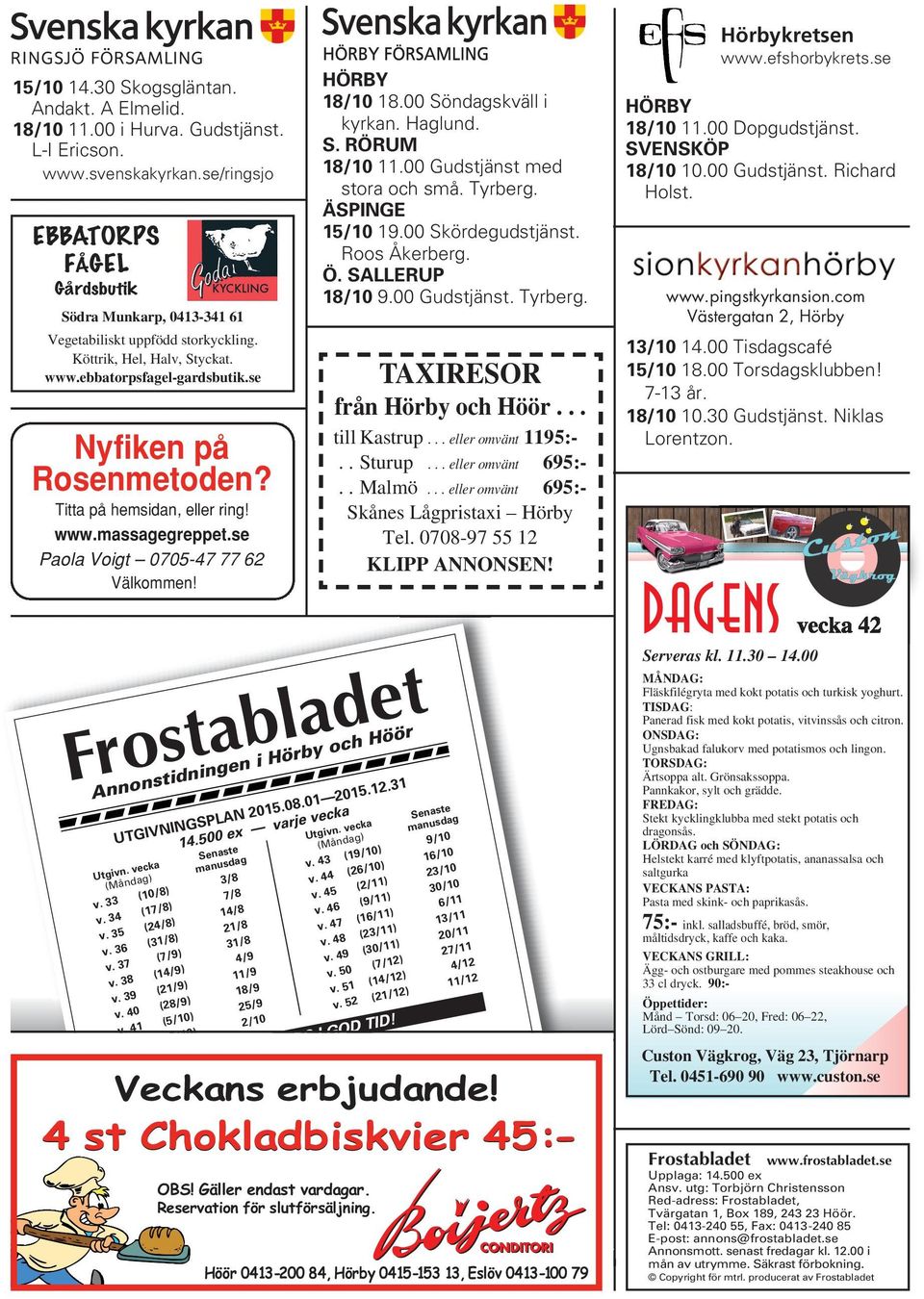 Titta på hemsidan, eller ring! www.massagegreppet.se Paola Voigt 0705-47 77 62 Välkommen! Frostabladet Annonstidningen i Hörby och Höör UTGIVNINGSPLAN2015.08.01 2015.12.31 14.500ex varje vecka Utgivn.