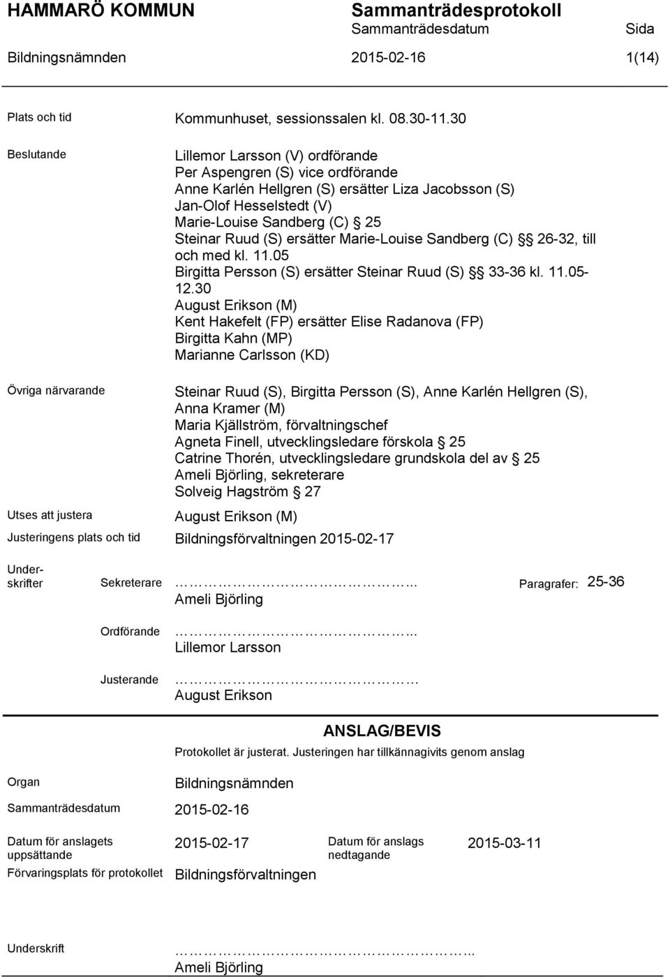 (S) ersätter Marie-Louise Sandberg (C) 26-32, till och med kl. 11.05 Birgitta Persson (S) ersätter Steinar Ruud (S) 33-36 kl. 11.05-12.