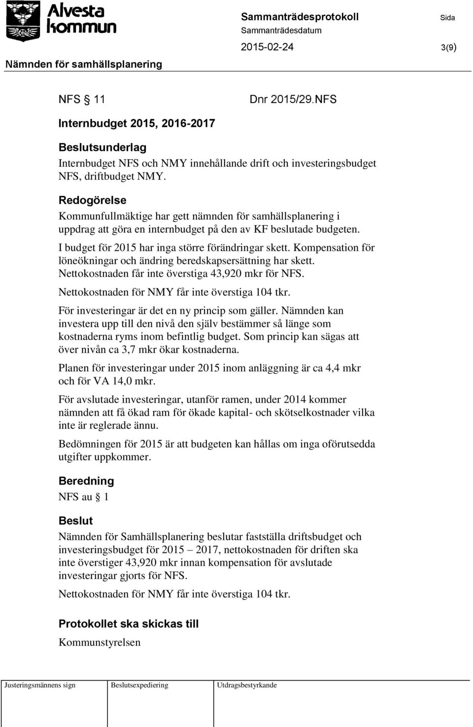 Kompensation för löneökningar och ändring beredskapsersättning har skett. Nettokostnaden får inte överstiga 43,920 mkr för NFS. Nettokostnaden för NMY får inte överstiga 104 tkr.