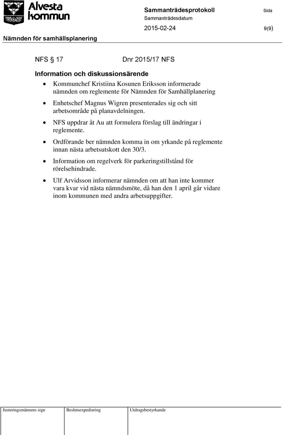 NFS uppdrar åt Au att formulera förslag till ändringar i reglemente. Ordförande ber nämnden komma in om yrkande på reglemente innan nästa arbetsutskott den 30/3.