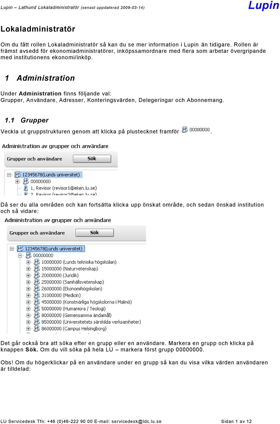 1 Administration Under Administration finns följande val: Grupper, Användare, Adresser, Konteringsvärden, Delegeringar och Abonnemang. 1.