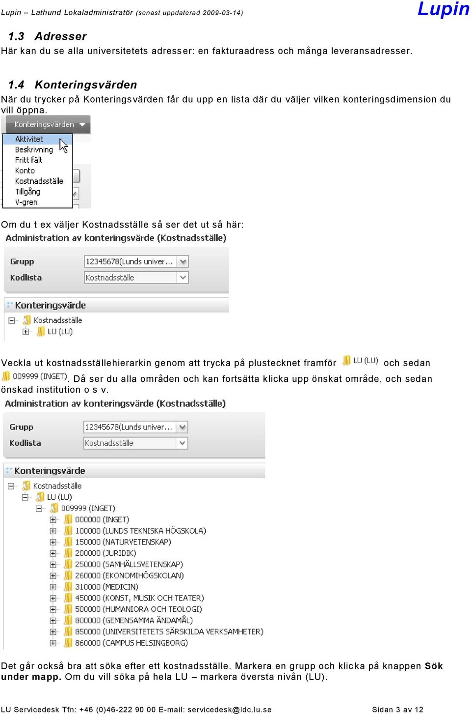 Då ser du alla områden och kan fortsätta klicka upp önskat område, och sedan önskad institution o s v. Det går också bra att söka efter ett kostnadsställe.