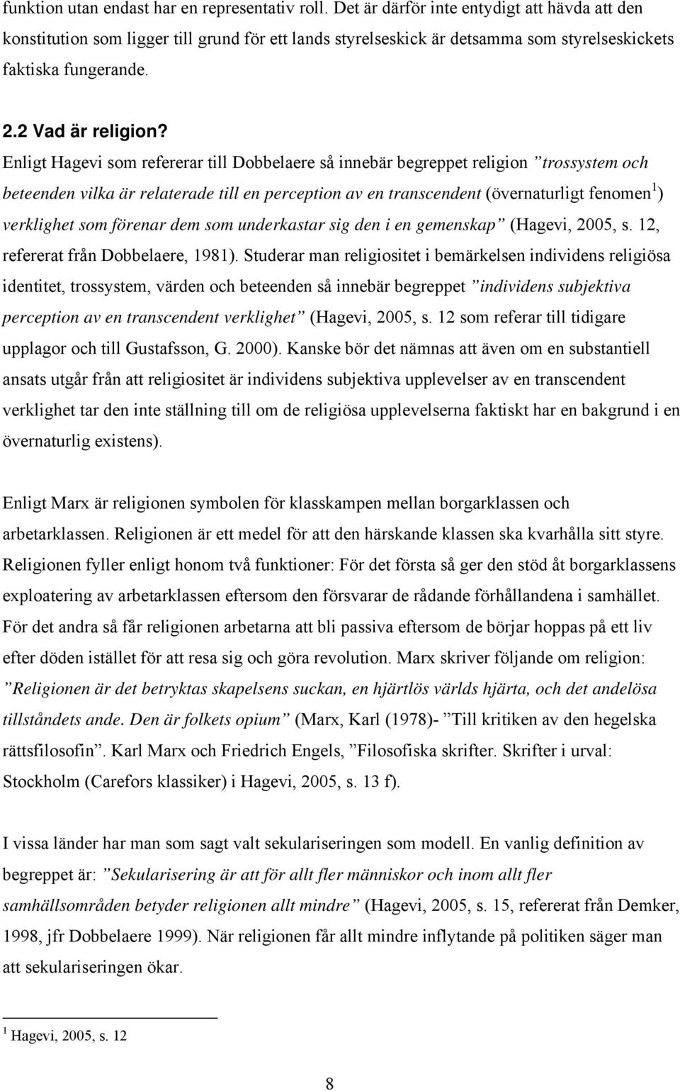 Enligt Hagevi som refererar till Dobbelaere så innebär begreppet religion trossystem och beteenden vilka är relaterade till en perception av en transcendent (övernaturligt fenomen 1 ) verklighet som