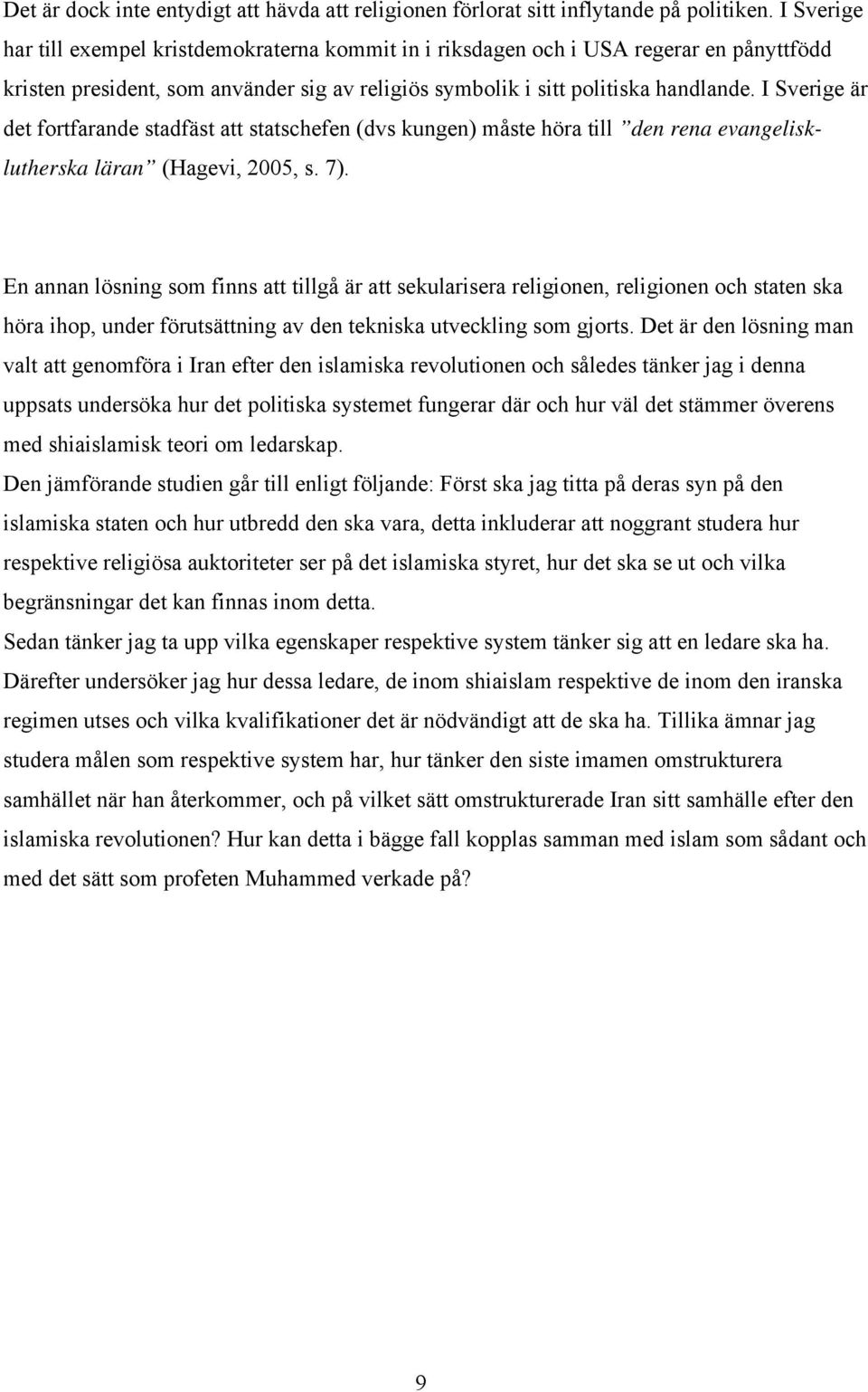 I Sverige är det fortfarande stadfäst att statschefen (dvs kungen) måste höra till den rena evangelisklutherska läran (Hagevi, 2005, s. 7).