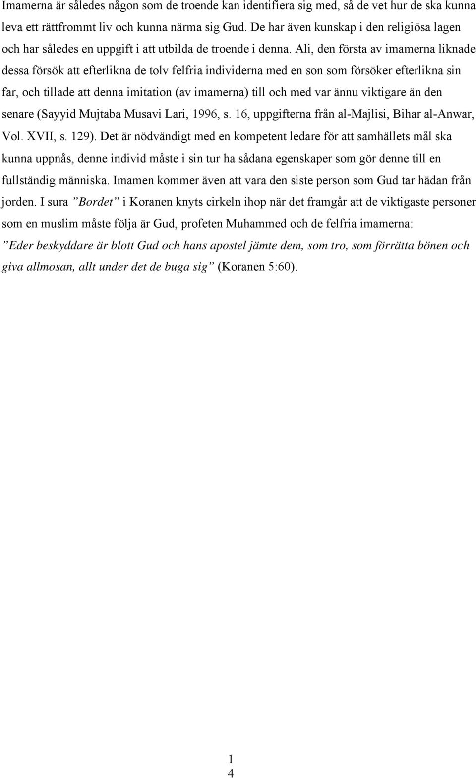 Ali, den första av imamerna liknade dessa försök att efterlikna de tolv felfria individerna med en son som försöker efterlikna sin far, och tillade att denna imitation (av imamerna) till och med var