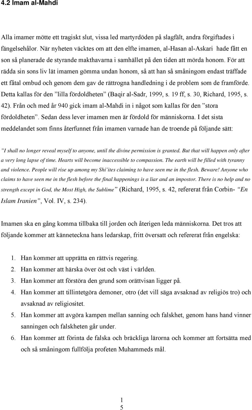 För att rädda sin sons liv lät imamen gömma undan honom, så att han så småningom endast träffade ett fåtal ombud och genom dem gav de rättrogna handledning i de problem som de framförde.