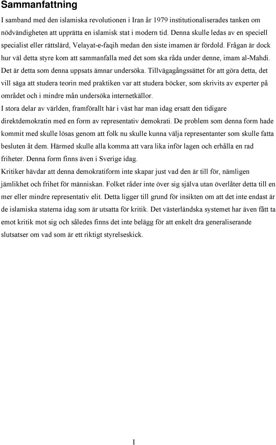 Frågan är dock hur väl detta styre kom att sammanfalla med det som ska råda under denne, imam al-mahdi. Det är detta som denna uppsats ämnar undersöka.