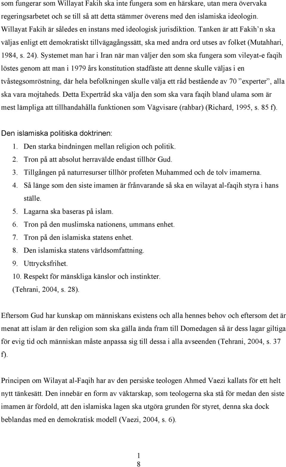 24). Systemet man har i Iran när man väljer den som ska fungera som vileyat-e faqih löstes genom att man i 1979 års konstitution stadfäste att denne skulle väljas i en tvåstegsomröstning, där hela