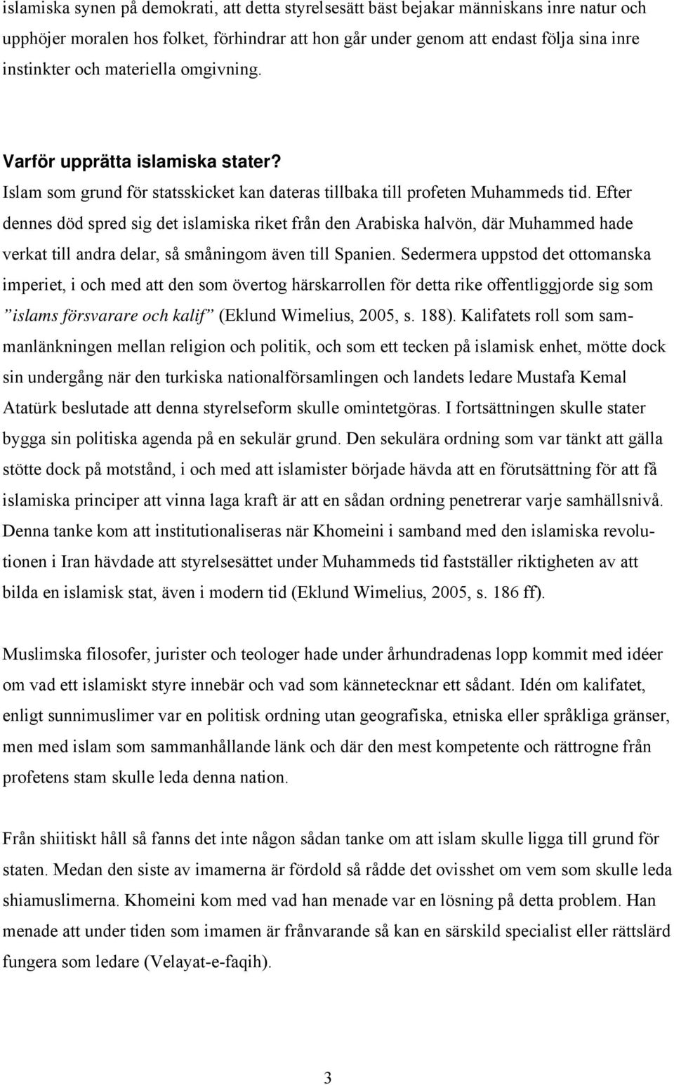 Efter dennes död spred sig det islamiska riket från den Arabiska halvön, där Muhammed hade verkat till andra delar, så småningom även till Spanien.