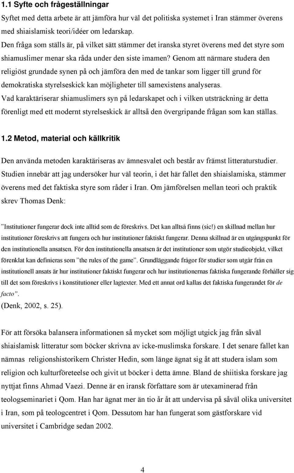 Genom att närmare studera den religiöst grundade synen på och jämföra den med de tankar som ligger till grund för demokratiska styrelseskick kan möjligheter till samexistens analyseras.