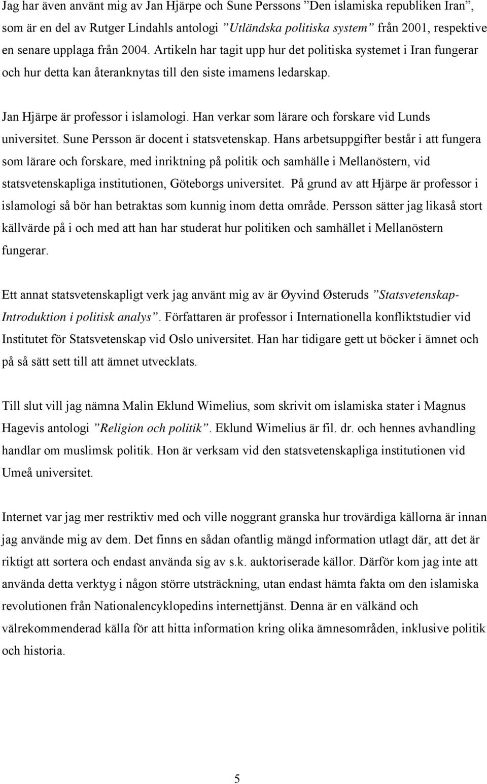 Han verkar som lärare och forskare vid Lunds universitet. Sune Persson är docent i statsvetenskap.