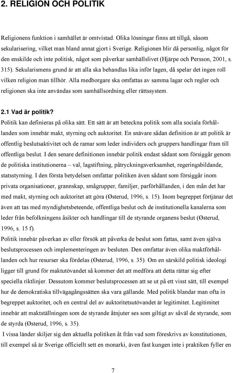 Sekularismens grund är att alla ska behandlas lika inför lagen, då spelar det ingen roll vilken religion man tillhör.