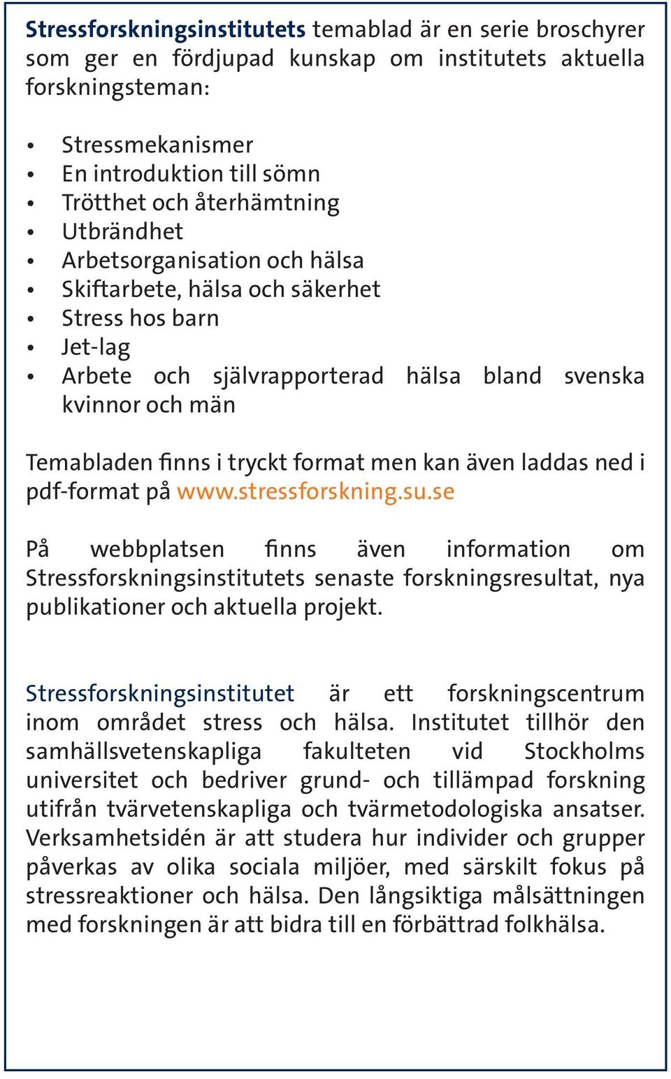 kan även laddas ned i pdf-format på www.stressforskning.su.se På webbplatsen finns även information om Stressforskningsinstitutets senaste forskningsresultat, nya publikationer och aktuella projekt.