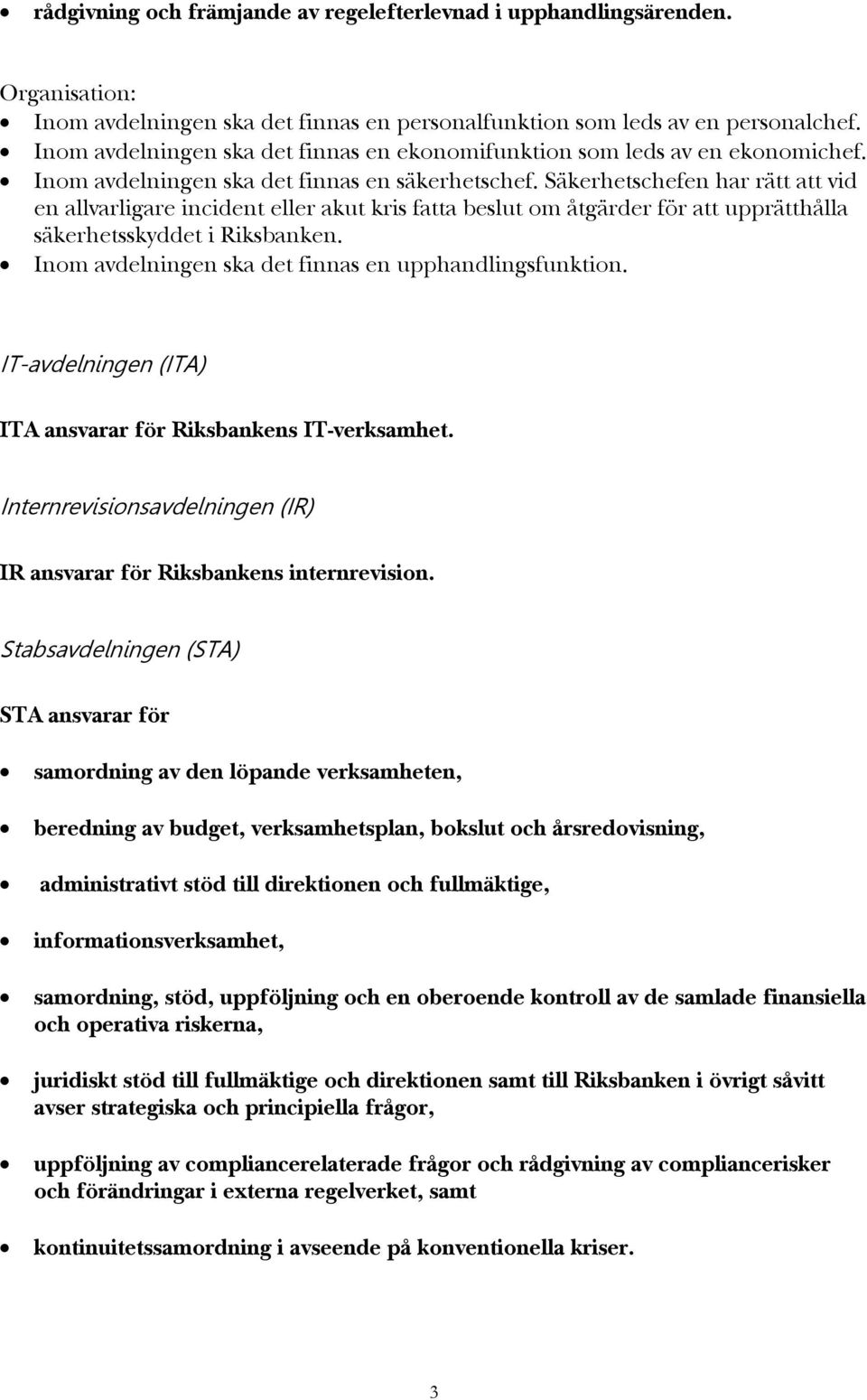 Säkerhetschefen har rätt att vid en allvarligare incident eller akut kris fatta beslut om åtgärder för att upprätthålla säkerhetsskyddet i Riksbanken.