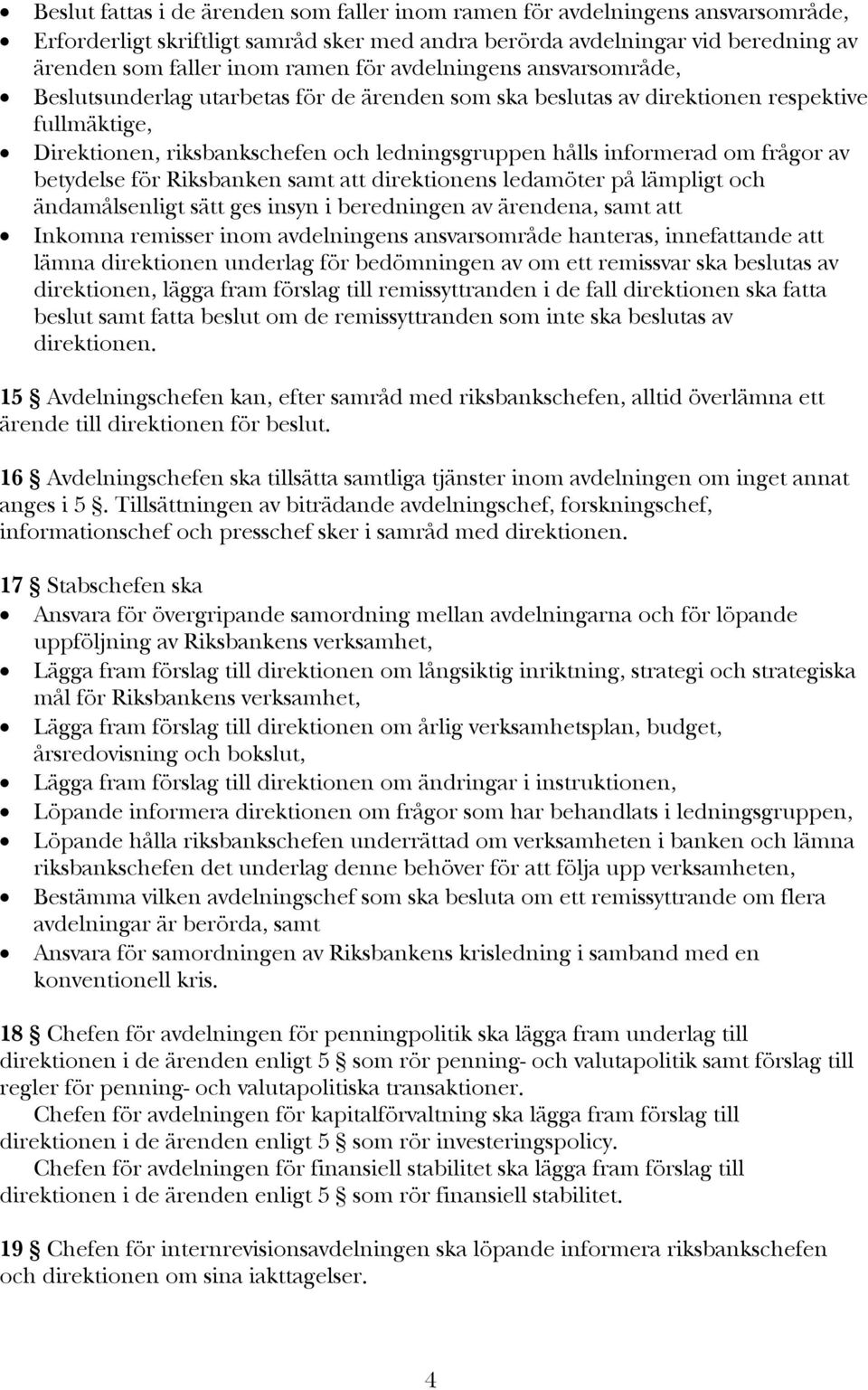 frågor av betydelse för Riksbanken samt att direktionens ledamöter på lämpligt och ändamålsenligt sätt ges insyn i beredningen av ärendena, samt att Inkomna remisser inom avdelningens ansvarsområde